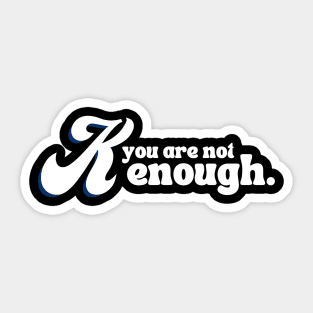 You Are Not Kenough Sticker